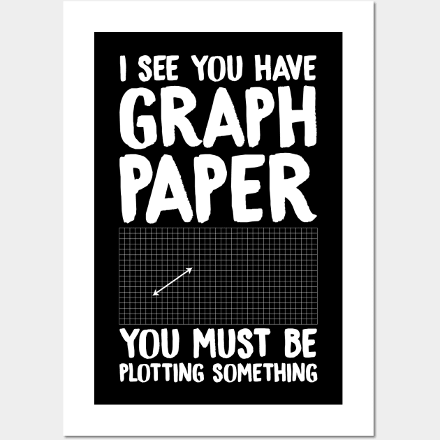 I see you have graph paper you must be plotting something Wall Art by captainmood